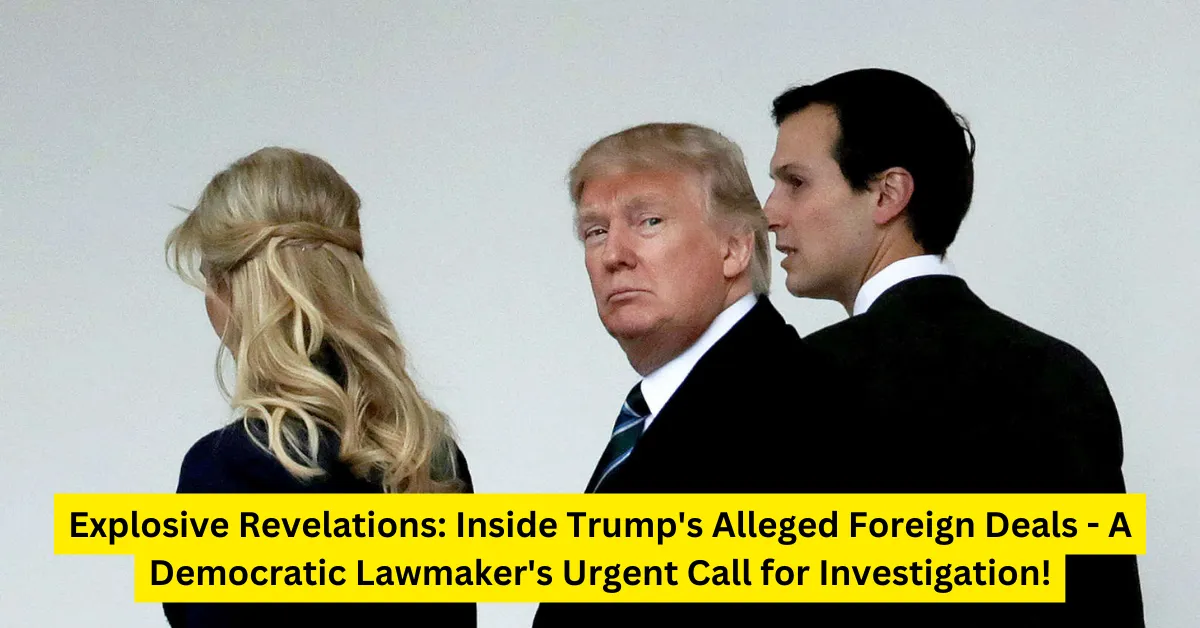 Explosive Revelations: Inside Trump's Alleged Foreign Deals - A Democratic Lawmaker's Urgent Call for Investigation!