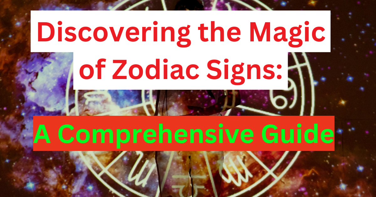 Discovering the Magic of Zodiac Signs: A Comprehensive Guide